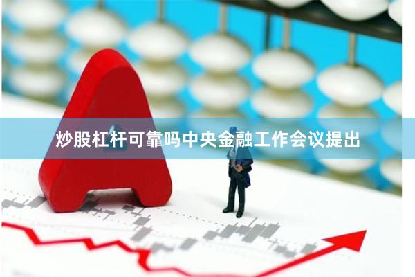 炒股杠杆可靠吗中央金融工作会议提出