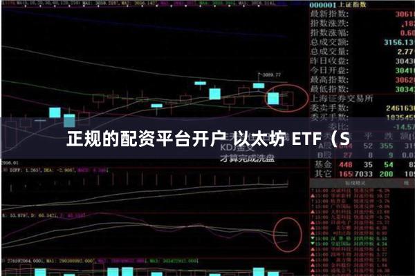 正规的配资平台开户 以太坊 ETF（S