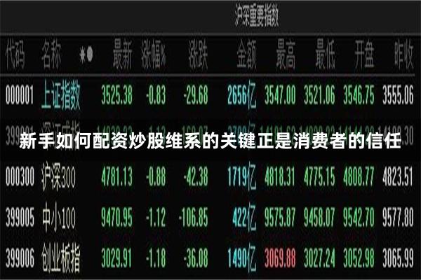 新手如何配资炒股维系的关键正是消费者的信任
