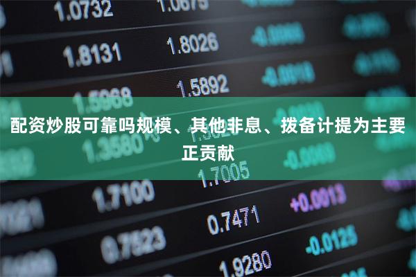 配资炒股可靠吗规模、其他非息、拨备计提为主要正贡献