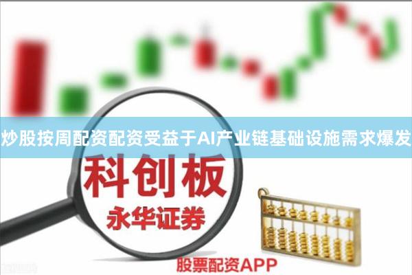 炒股按周配资配资受益于AI产业链基础设施需求爆发