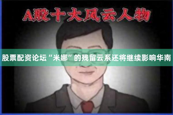 股票配资论坛“米娜”的残留云系还将继续影响华南