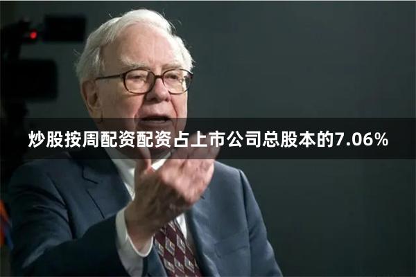 炒股按周配资配资占上市公司总股本的7.06%