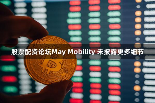 股票配资论坛May Mobility 未披露更多细节