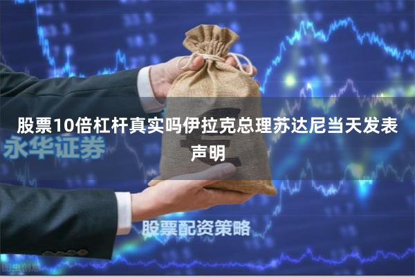 股票10倍杠杆真实吗伊拉克总理苏达尼当天发表声明